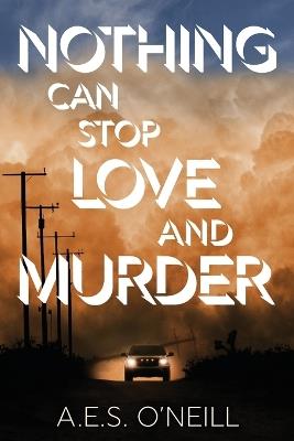 Nothing Can Stop Love and Murder - A E S O'Neill - cover