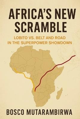 Africa's New Scramble: Lobito vs. Belt and Road in the Superpower Showdown - Bosco Mutarambirwa - cover