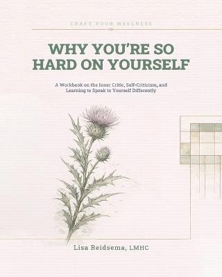 Why You're So Hard on Yourself - Lisa Reidsema - cover