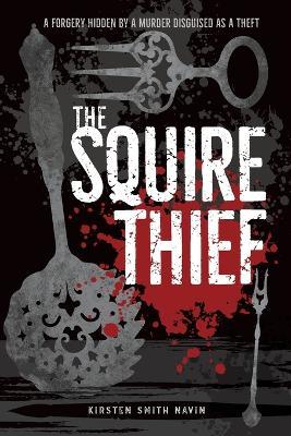 The Squire Thief: A forgery hidden by a murder disguised as a theft - Kirsten Smith Navin - cover