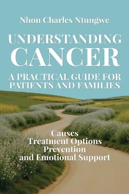 Understanding Cancer: A Practical Guide for Patients and Families - Nhon Charles Ntungwe - cover