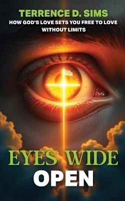 Eyes Wide Open: How God's Love Sets You Free To Love Without Limits - Terrence D Sims - cover