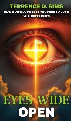 Eyes Wide Open: How God's Love Sets You Free To Love Without Limits - Terrence D Sims - cover