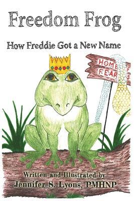 Freedom Frog: How Freddie Got a New Name - Jennifer Sue Lyons - cover