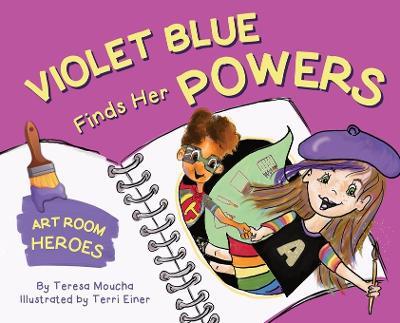 Violet Blue Finds Her Powers: Art Room Heroes - Teresa Moucha - cover