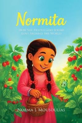 Normita: How She Helped God Spread Love Around the World - Norma J Mousoulias - cover
