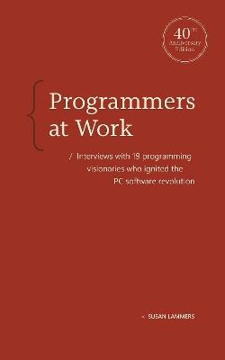 Programmers at Work: Interviews with 19 programming visionaries who ignited the PC software revolution - Susan Lammers - cover