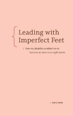 Leading with Imperfect Feet: How my disability enabled me to become an even more agile leader - David Dame - cover