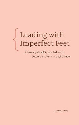 Leading with Imperfect Feet: How my disability enabled me to become an even more agile leader - David Dame - cover