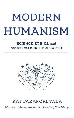 Modern Humanism: Science, Ethics, and the Stewardship of Earth - Kaikhushru V Taraporevala - cover