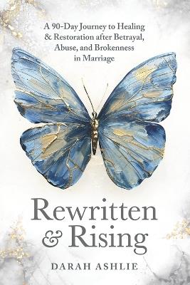 Rewritten and Rising: A 90-Day Journey to Healing & Restoration After Betrayal, Abuse, and Brokenness in Marriage - Darah Ashlie - cover