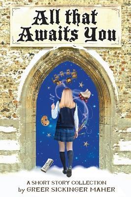All That Awaits You: A Short Story Collection - Greer Sickinger-Maher - cover