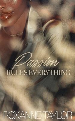 Passion Rules Everything - Roxanne Taylor - cover