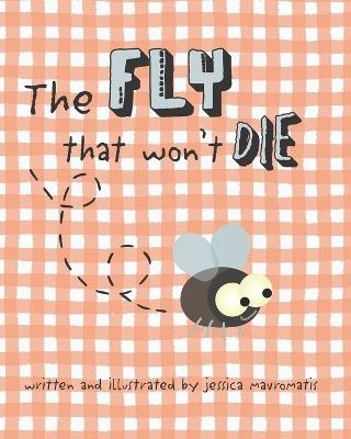 The Fly That Won't Die: A Heartwarming and Humorous Tale of Unexpected Friendship - Jessica Mavromatis - cover