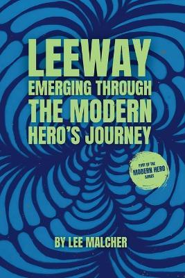 Leeway: Emerging Through the Modern Hero's Journey - Lee Malcher - cover