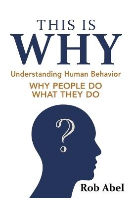 This Is WHY: Understanding Human Behavior - Rob Abel - cover