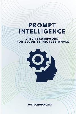 Prompt Intelligence: An AI Framework for Security Professionals - Joe Schumacher - cover