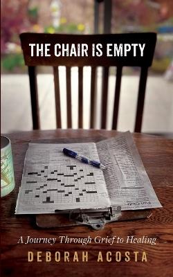 The Chair is Empty: A Journey Through Grief to Healing - Deborah Acosta - cover