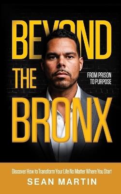 Beyond the Bronx: From Prison to Purpose - Sean Martin - cover
