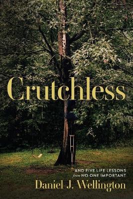 Crutchless: And Five Life Lessons From No One Important - Daniel J Wellington - cover
