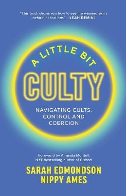 A Little Bit Culty: Navigating Cults, Control and Coercion - Sarah Edmondson,Nippy Ames - cover