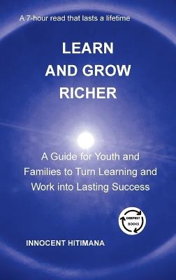 Learn and Grow Richer: A Guide for Youth and Families to Turn Learning and Work into Lasting Success - Innocent Hitimana - cover