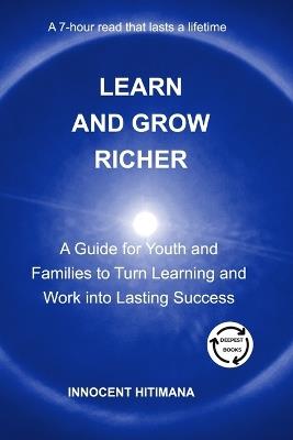 Learn and Grow Richer: A Guide for Youth and Families to Turn Learning and Work into Lasting Success - Innocent Hitimana - cover