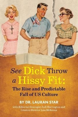 See Dicks Hissyfit: The Rise and Predictable Fall of U.S. Culture - Lauran Star - cover