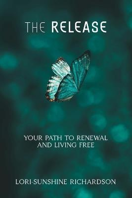 The Release: Your Path to Renewal and Living Free - Lori-Sunshine Richardson - cover