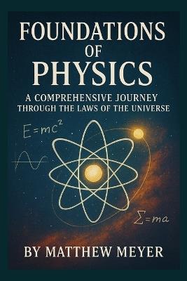 Foundations of Physics: A Comprehensive Journey Through the Laws of the Universe - Matthew Meyer - cover