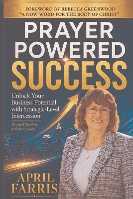 Prayer Powered Success: Unlock Your Business Potential With Strategic-Level Intercession - April Farris - cover