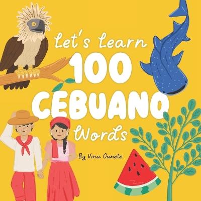 Let's Learn 100 Cebuano Words: A Bilingual Picture Book for Filipino Kids Around the World - Vina Cañete - cover