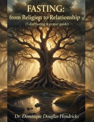 Fasting from Religion to Relationship: 7-day fasting & prayer guide - Dominique Douglas Hendricks - cover