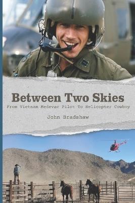 Between Two Skies, From Vietnam Medevac Pilot To Helicopter Cowboy - John Bradshaw - cover