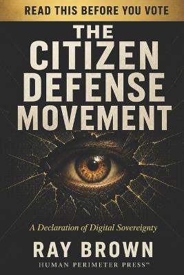 The Citizen Defense Movement: The Full Argument for American Digital Privacy - Ray Brown - cover