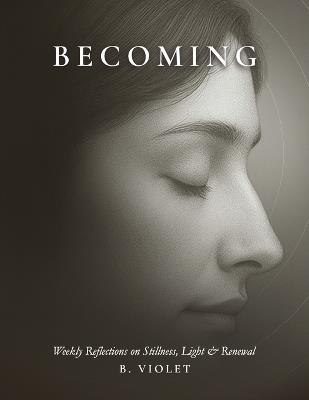Becoming: Weekly Reflections on Stillness, Light & Renewal - B Violet - cover