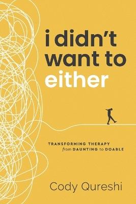 I Didn't Want to Either: Transforming Therapy from Daunting to Doable - Cody Qureshi - cover