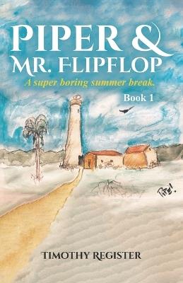 Piper and Mr. Flipflop: A Super Boring Summer Break - Timothy Register - cover