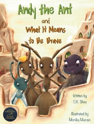 Andy the Ant and What It Means to Be Brave - C K Shea - cover