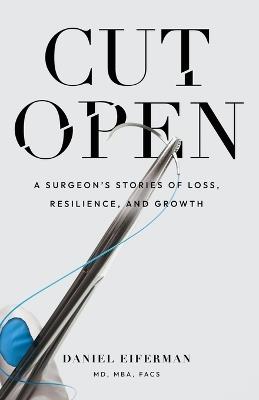 Cut Open: A Surgeon's Stories of Loss, Resilience, and Growth - Daniel Eiferman - cover