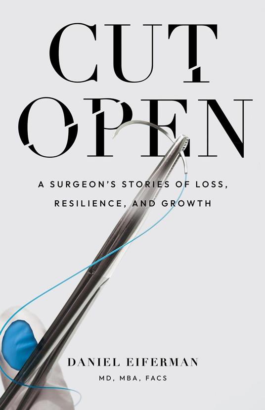 Cut Open: A Surgeon’s Stories of Loss, Resilience, and Growth