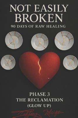 Not Easily Broken: 90 Days of Raw Healing: Phase 3 The Reclamation (Glow up) - Tiffany Morgan - cover