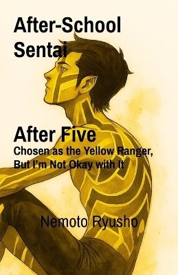 After-School Sentai: After Five Chosen as the Yellow Ranger, But I'm Not Okay with It - Nemoto Ryusho - cover