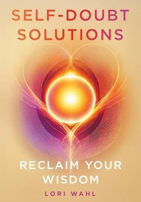 Self-Doubt Solutions: Reclaim Your Wisdom - Lori Wahl - cover