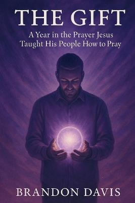 The Gift: A Year in the Prayer Jesus Taught His People How to Pray - Brandon Davis - cover
