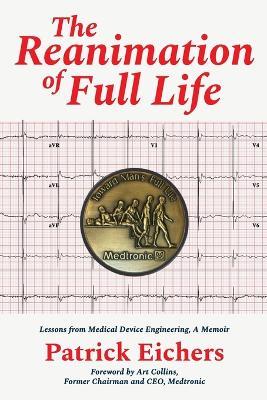 The Reanimation of Full Life: Lessons from Medical Device Engineering, A Memoir - Patrick Eichers - cover