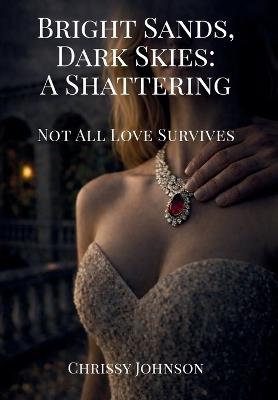 Bright Sands, Dark Skies: A Shattering - Chrissy Johnson - cover