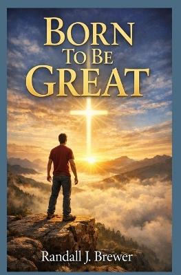 Born to be Great - Randall J Brewer - cover