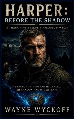 Harper - Before the Shadow: He thought his purpose had ended. The Shadow had other plans. - Wayne Wyckoff - cover