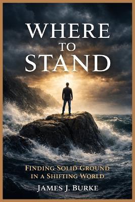 Where to Stand: Finding Solid Ground in a Shifting World - James Burke - cover